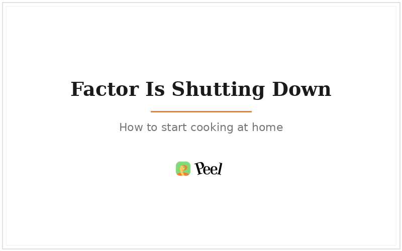 Factor is shutting down: start cooking at home